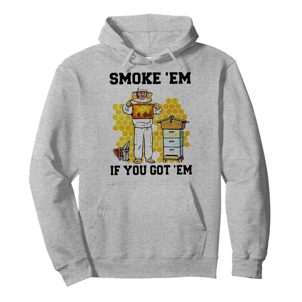 Smoke ‘Em If You Got ‘Em Get The Honey  Unisex Hoodie