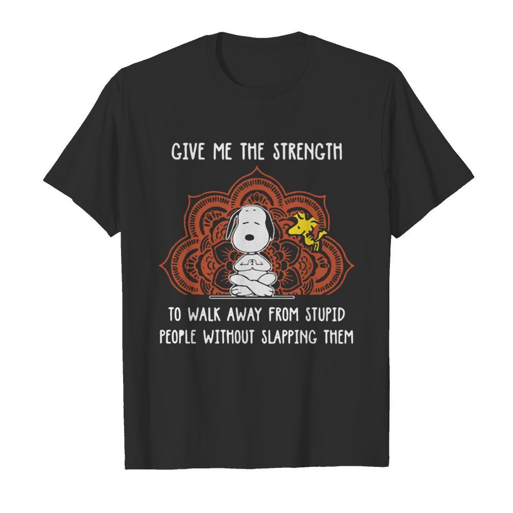 Snoopy Give Me The Strength To Walk Away From Stupid People Without Slapping Them shirt