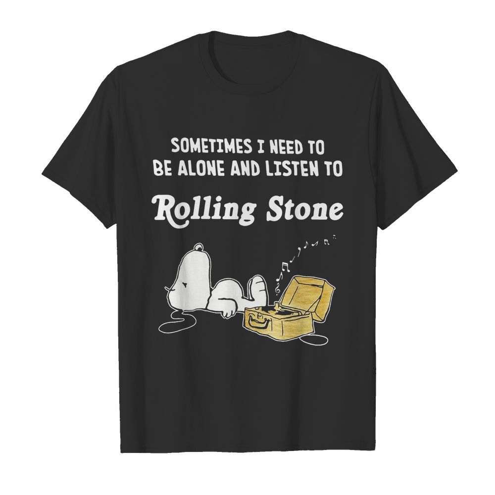 Snoopy Sometimes I Need To Be Alone And Listen To Rolling Stone shirt