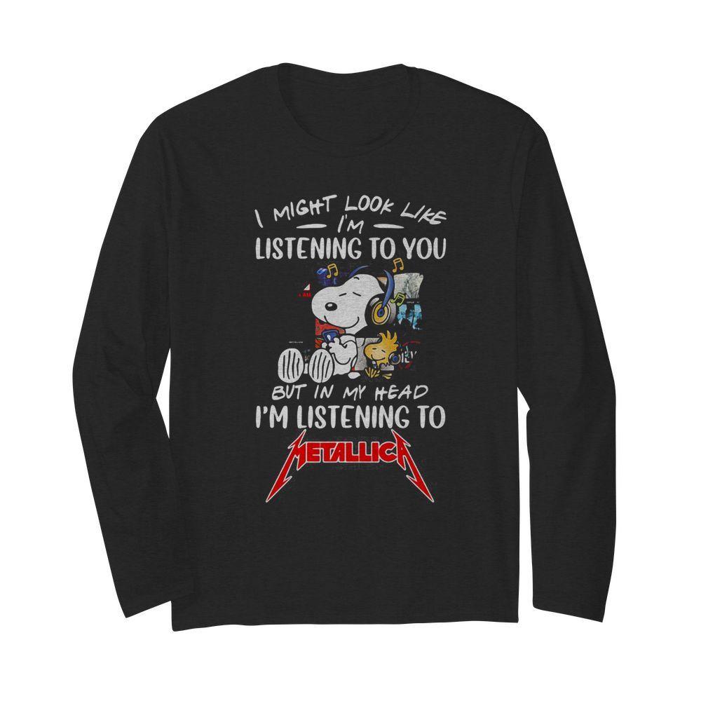 Snoopy and woodstock i might look like i’m listening to you but in my head i’m listening to metallica  Long Sleeved T-shirt 