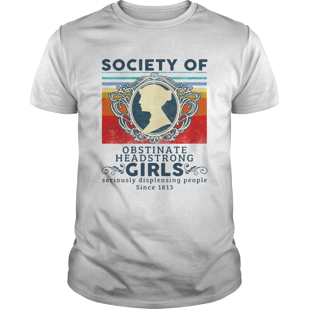 Society Of Obstinate Headstrong Girls Displeasing People Since 1813 Vintage shirt