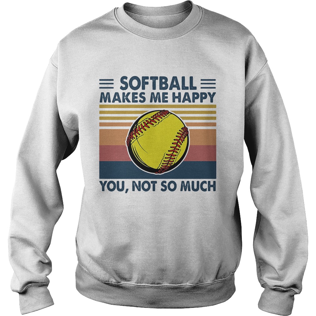 Softball makes me happy you not so much vintage  Sweatshirt