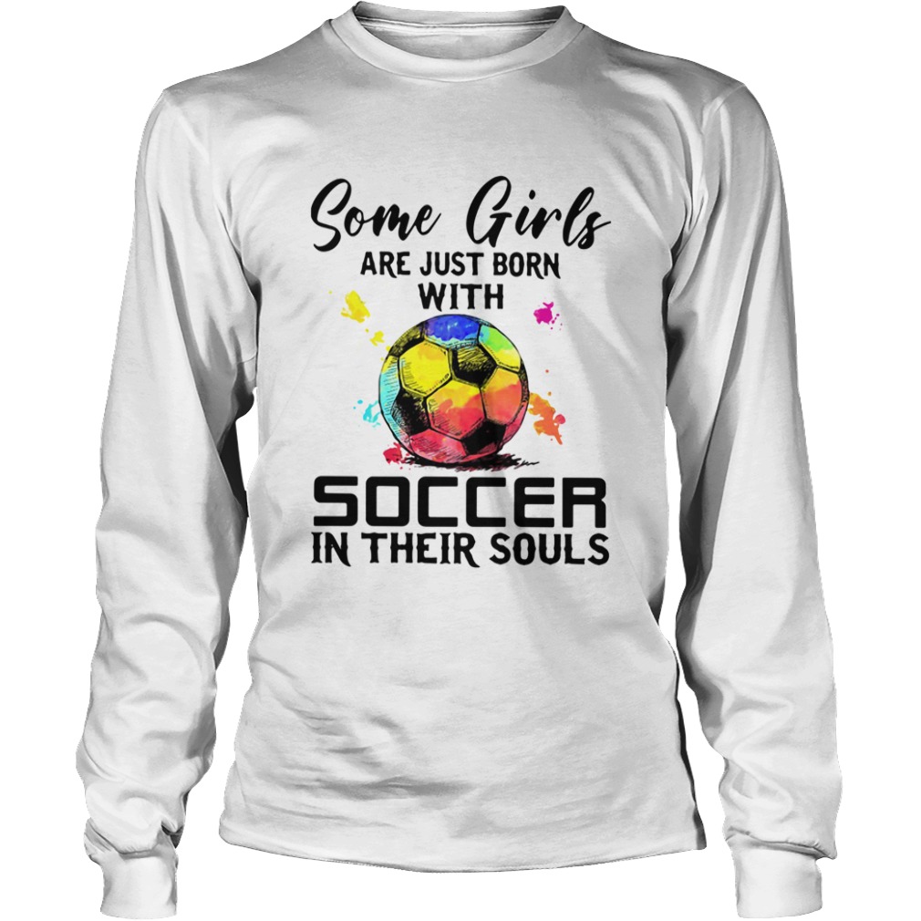 Some Girls Are Just Born With Soccer In Their Souls  Long Sleeve