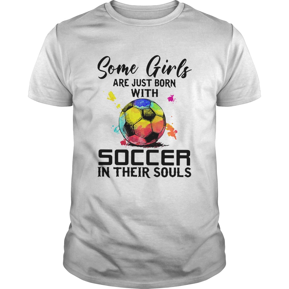 Some Girls Are Just Born With Soccer In Their Souls  Unisex