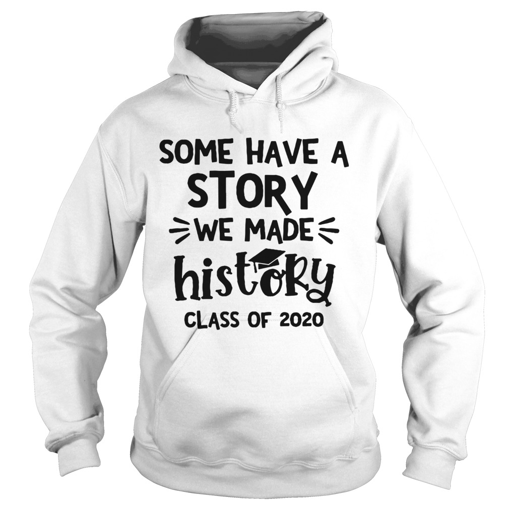 Some Have A Story We Made History Class Of 2020  Hoodie