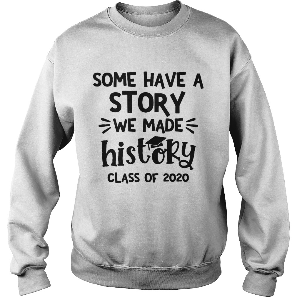 Some Have A Story We Made History Class Of 2020  Sweatshirt