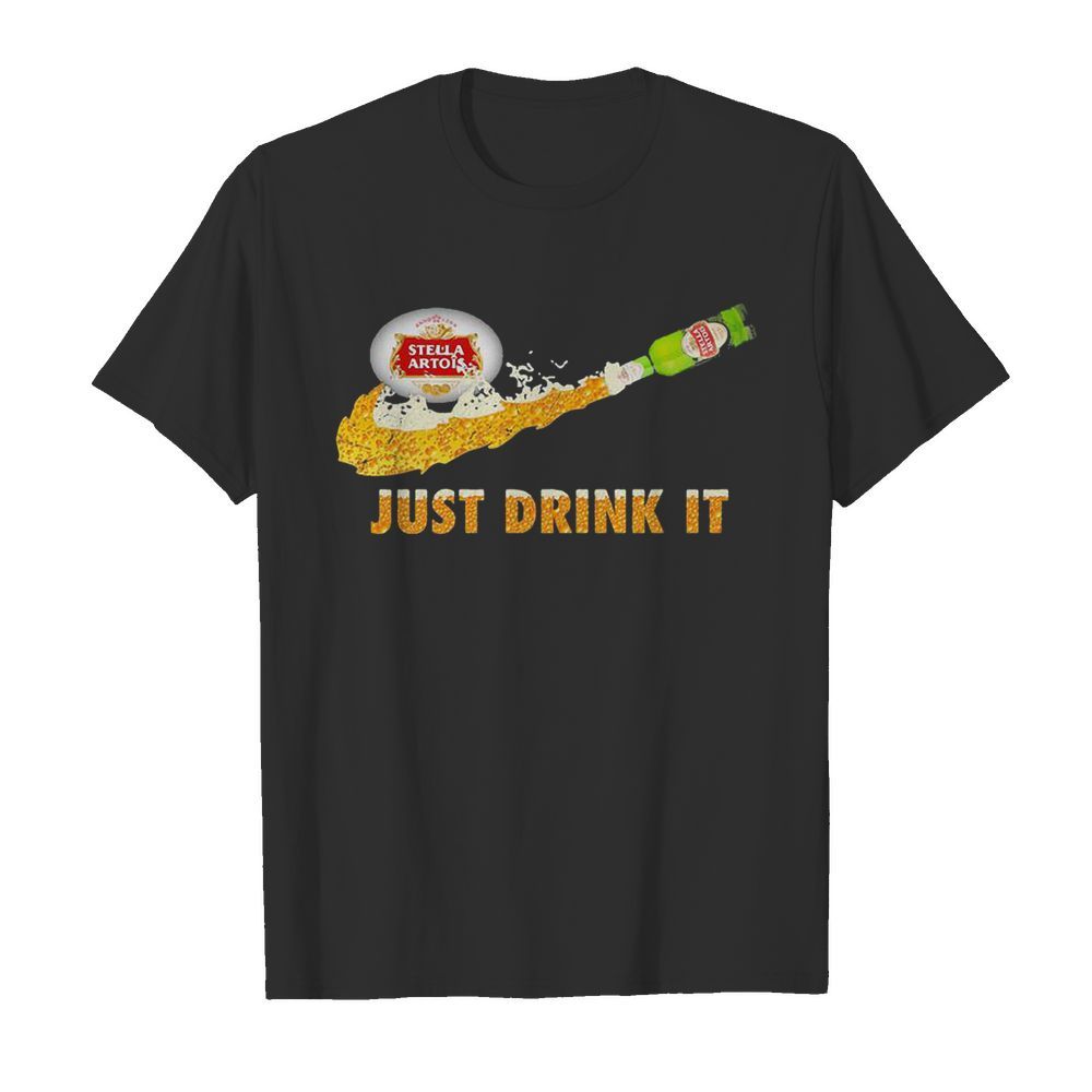 Some Of Us Never Want To See Stella Artois Beer Just Drink It shirt