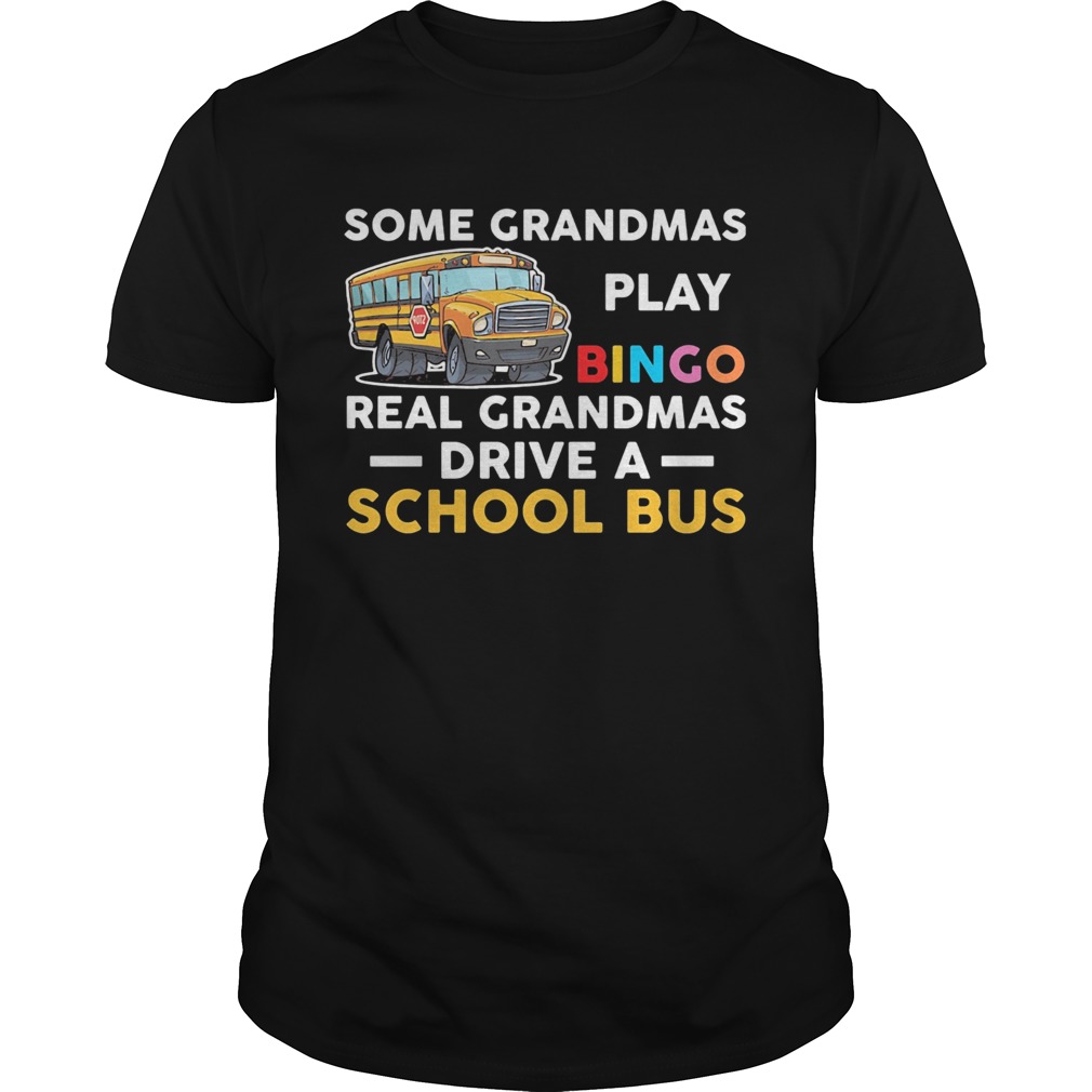 Some grandmas play bingo real grandmas drive a school bus shirt