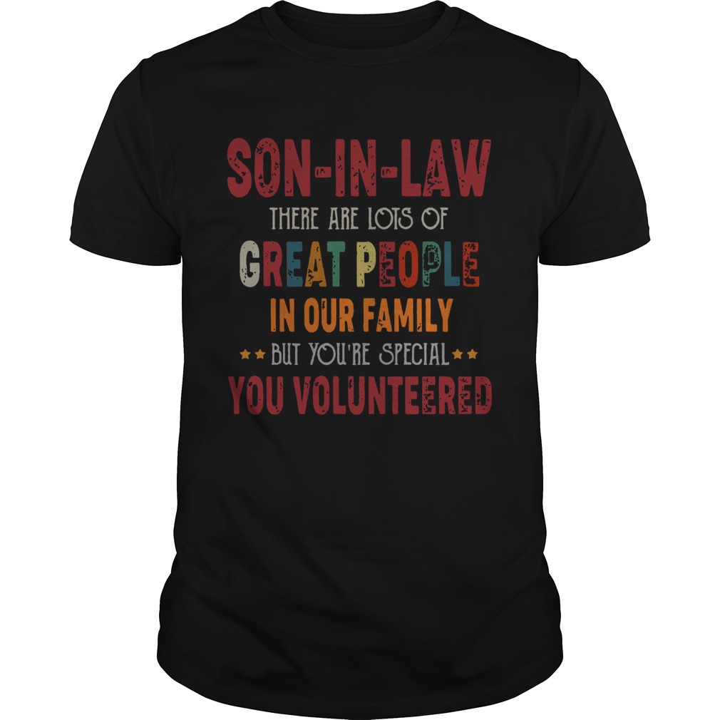 Son In Law There Are Lots Of Great People In Our Family But Youre Special You shirt