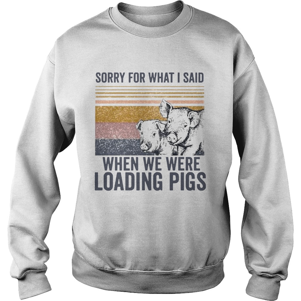 Sorry For What I Said When We Were Loading Pigs Vintage  Sweatshirt