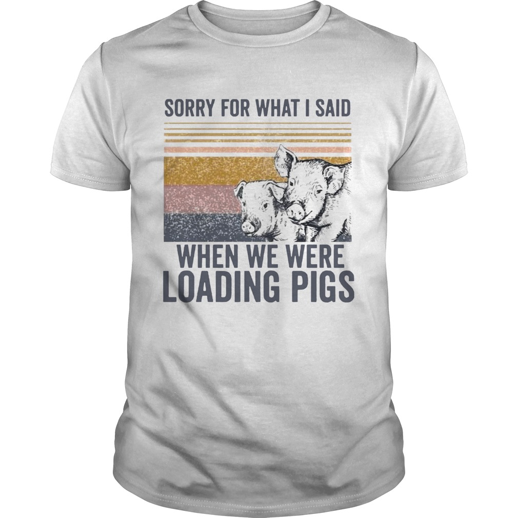 Sorry For What I Said When We Were Loading Pigs Vintage  Unisex