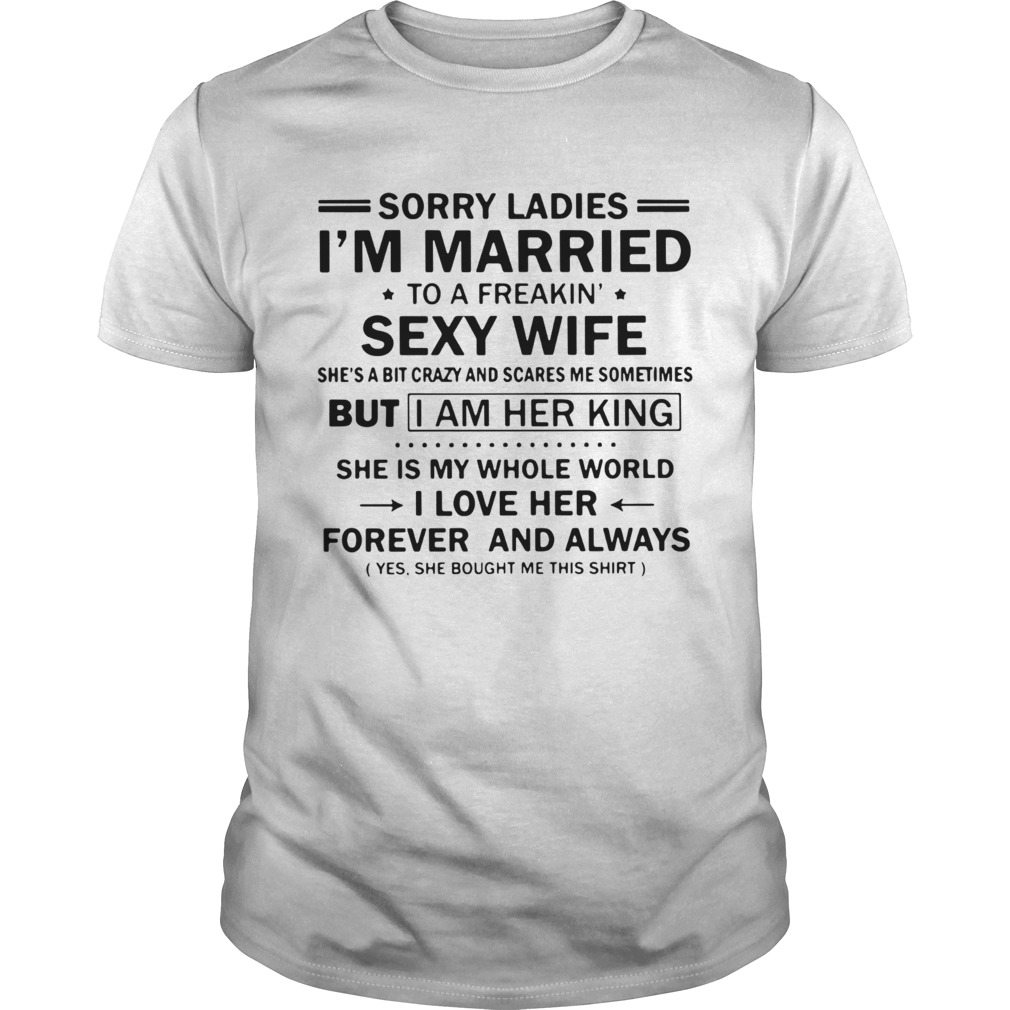 Sorry Ladies Im Married To A Freakin Sexy Wife shirt