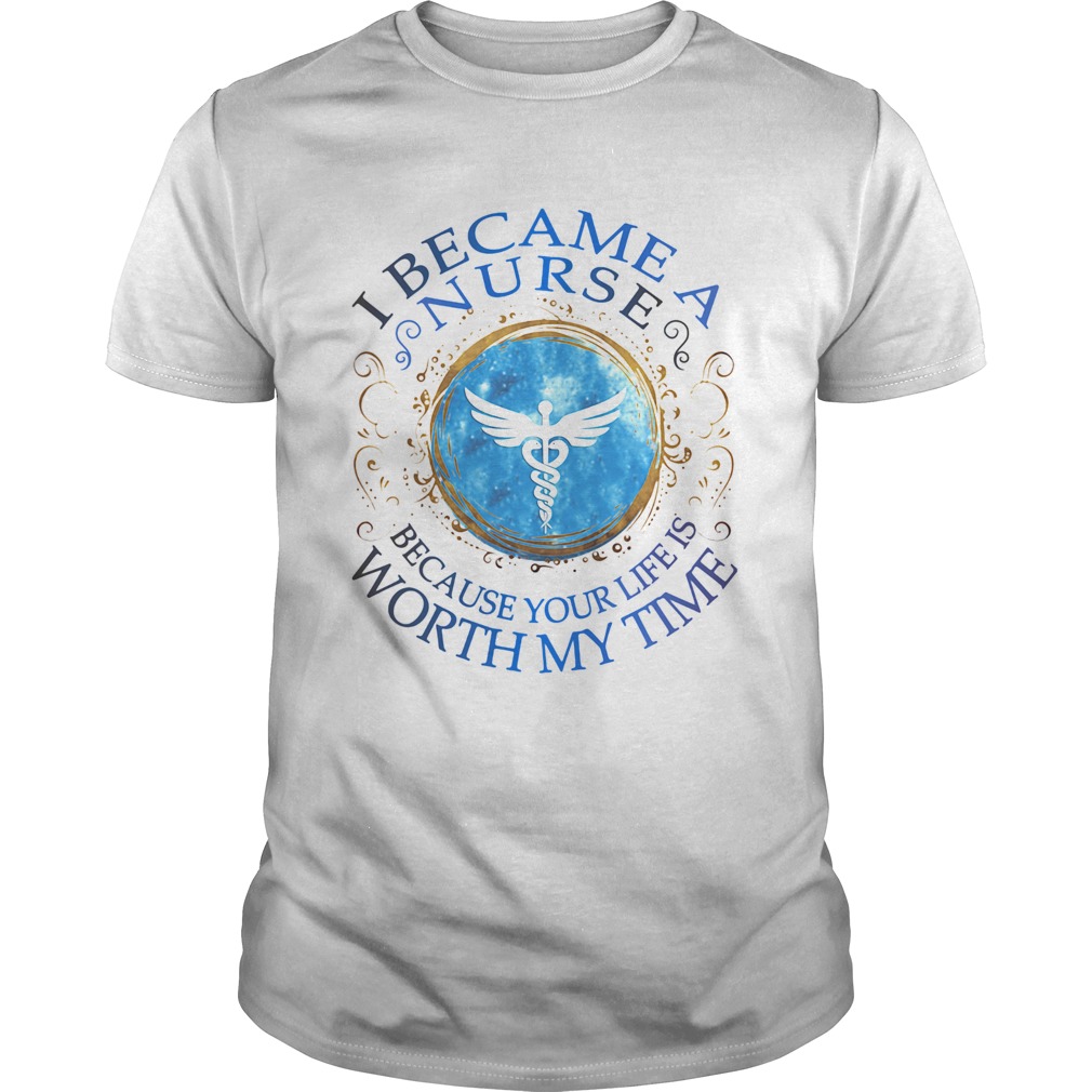 Staff of Hermes I became a nurse because your life is worth my time shirt