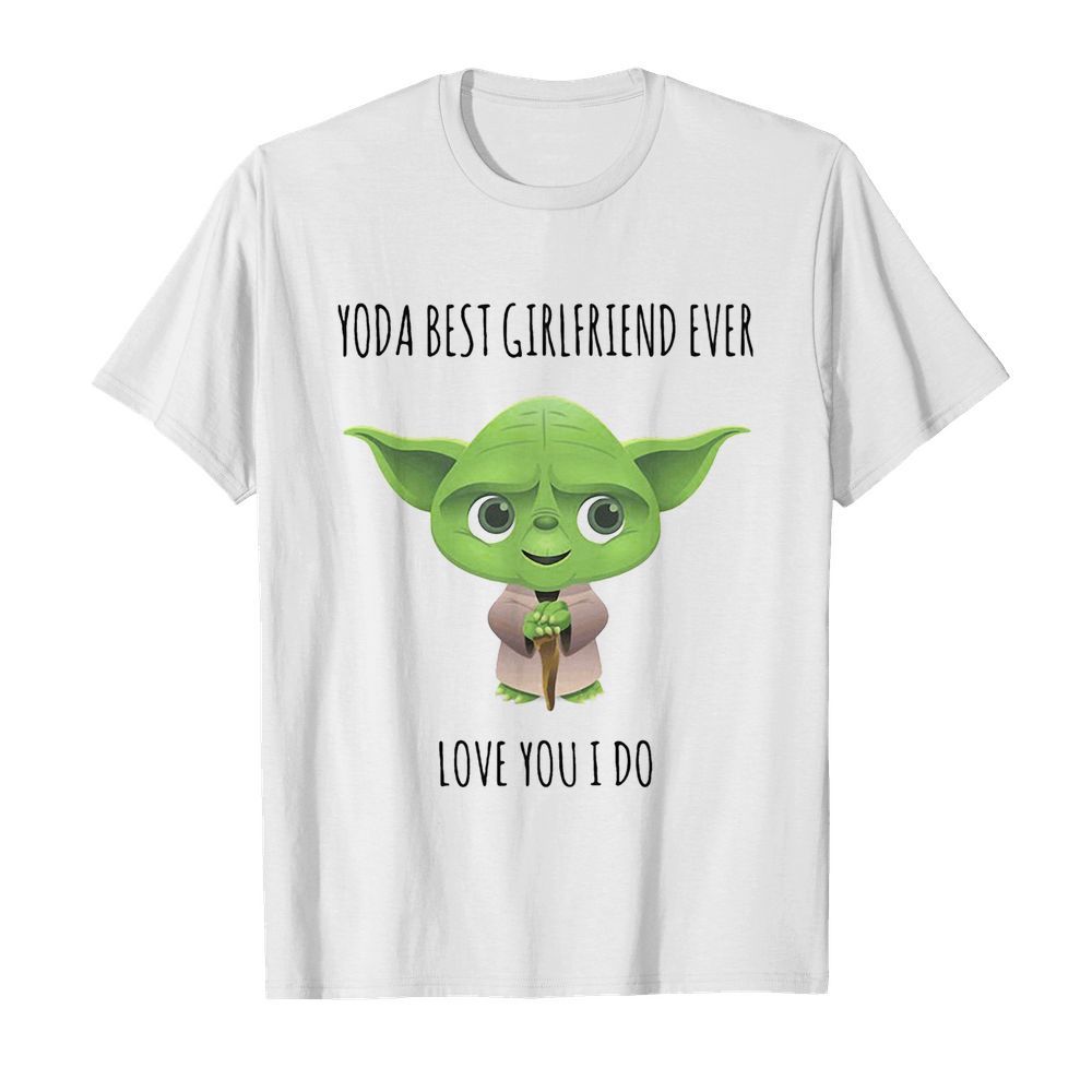 Star wars baby yoda best girlfriend ever love you I do shirt