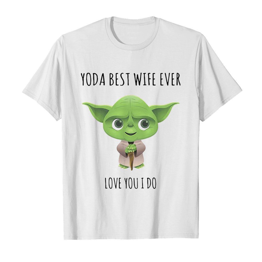 Star wars baby yoda best wife ever love you I do shirt