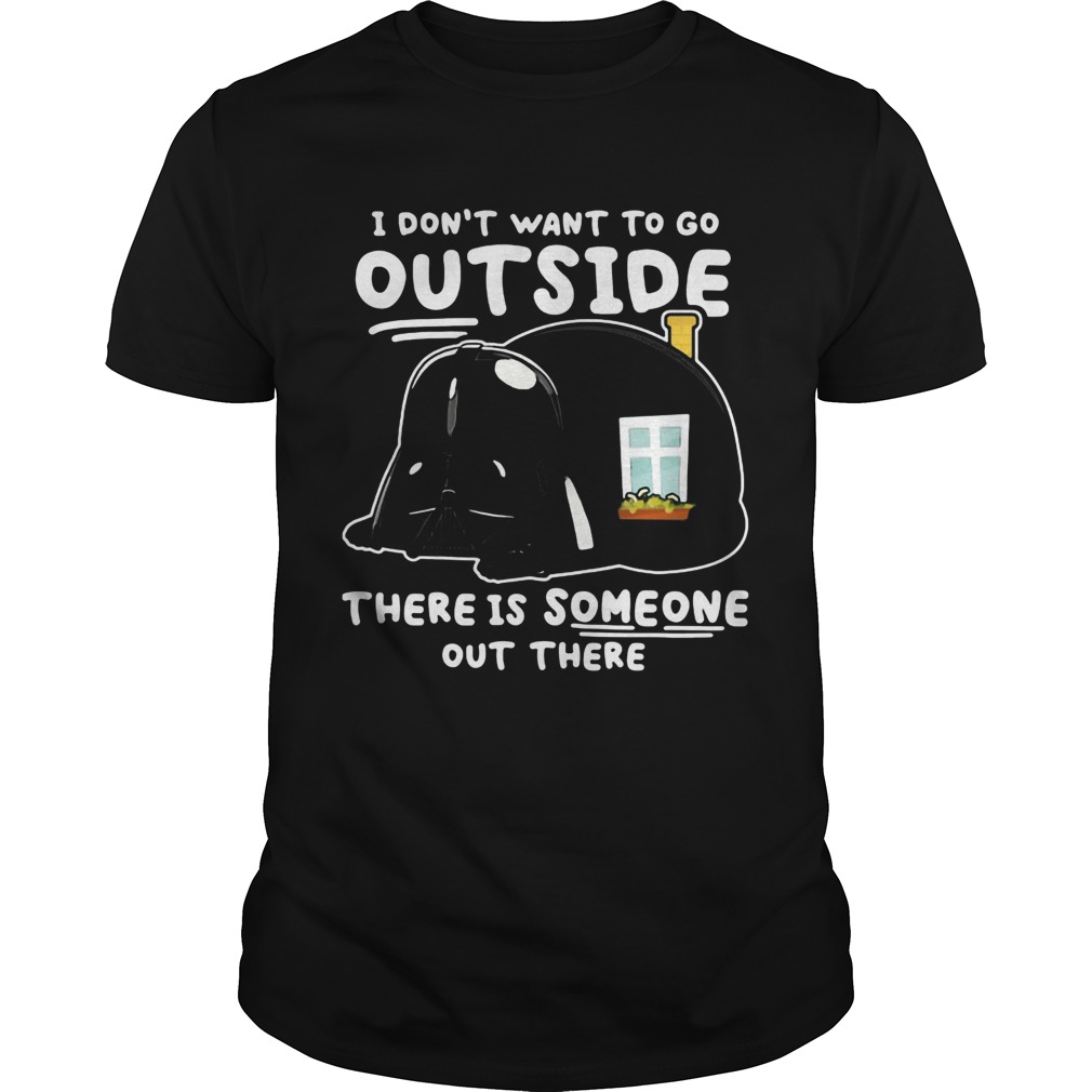 Star wars darth vader home i dont want to go outside there is someone out there shirt