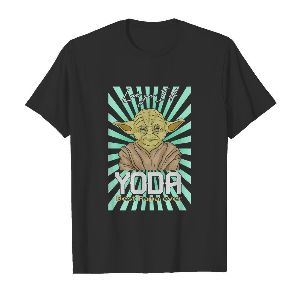 Star wars love you i do yoda best papa ever shirt