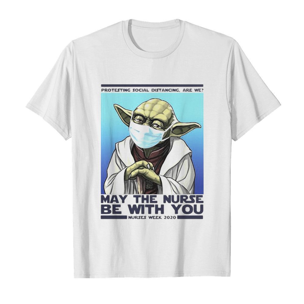 Star wars yoda protesting social distancing are we may the nurse be with you nurses week 2020 mask covid-19 shirt