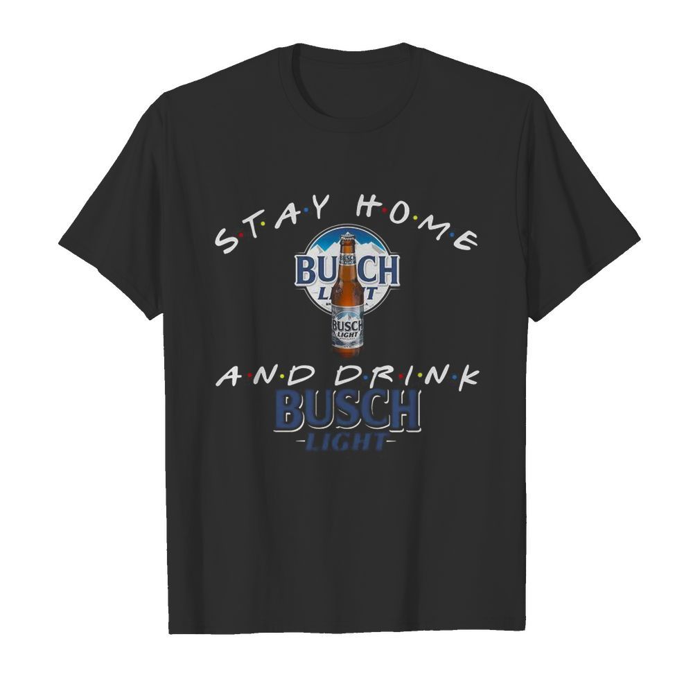 Stay Home And Drink Busch Light shirt