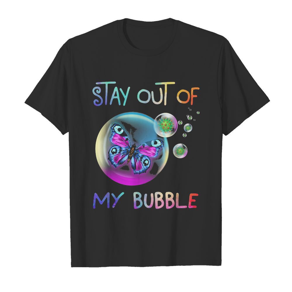 Stay out of butterfly my bubble covid-19 shirt