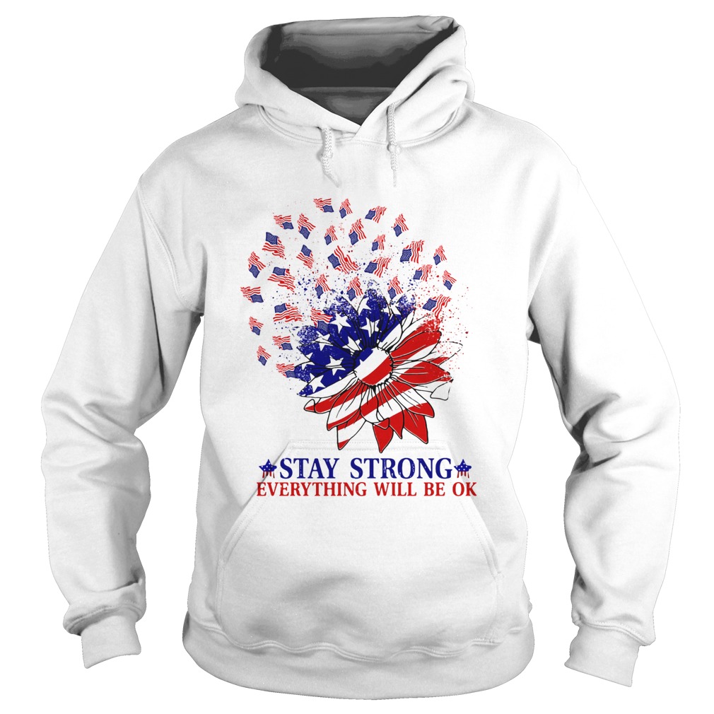 Stay strong everything will be ok sunflower American flag veteran Independence Day  Hoodie