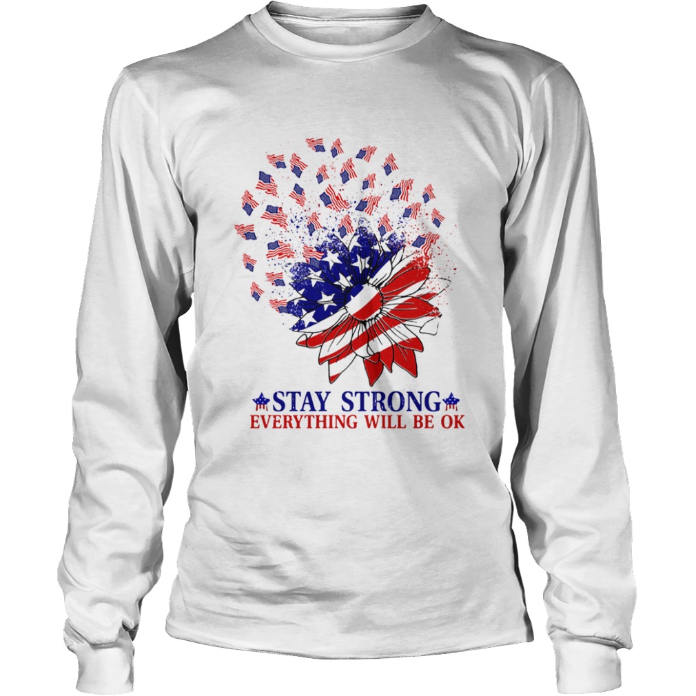 Stay strong everything will be ok sunflower American flag veteran Independence Day  Long Sleeve