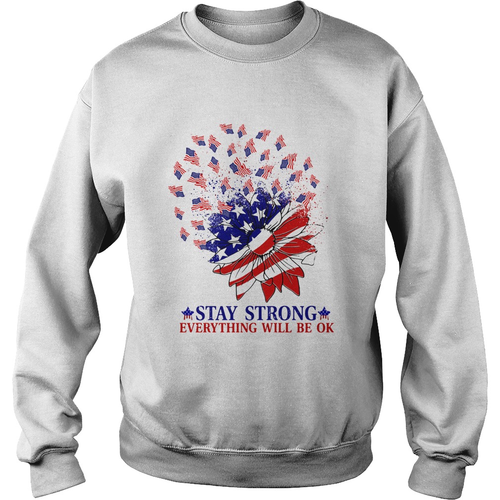 Stay strong everything will be ok sunflower American flag veteran Independence Day  Sweatshirt