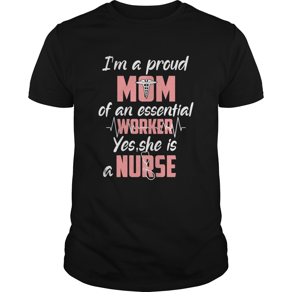 Stethoscope caduceus Im a proud mom of an essential work yes she is a nurse shirt