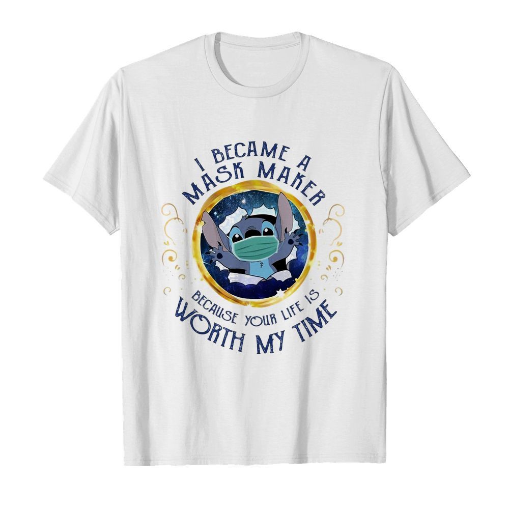 Stitch i became a mask maker because your life is worth my time shirt