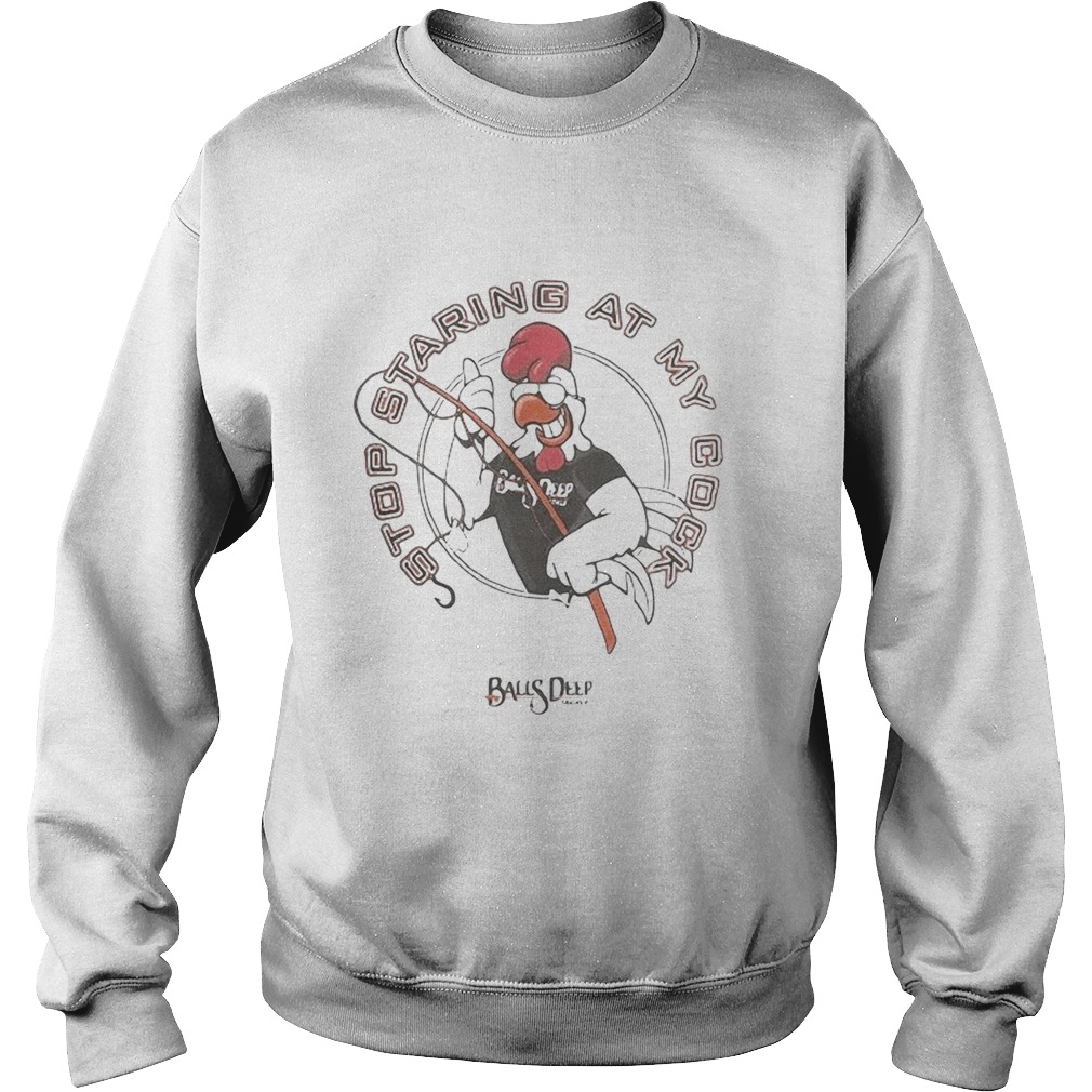 Stop staring at my cock Rooster balls deep  Sweatshirt