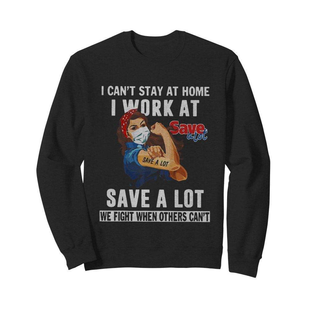 Strong Woman Face Mask I Can’t Stay At Home I Work At Save A Lot We Fight When Others Can’t  Unisex Sweatshirt