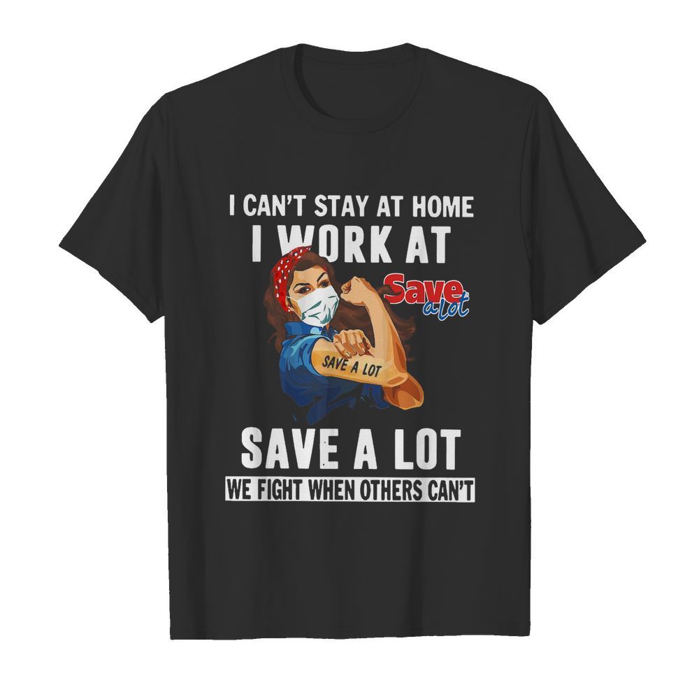 Strong Woman Face Mask I Can’t Stay At Home I Work At Save A Lot We Fight When Others Can’t  Classic Men's T-shirt