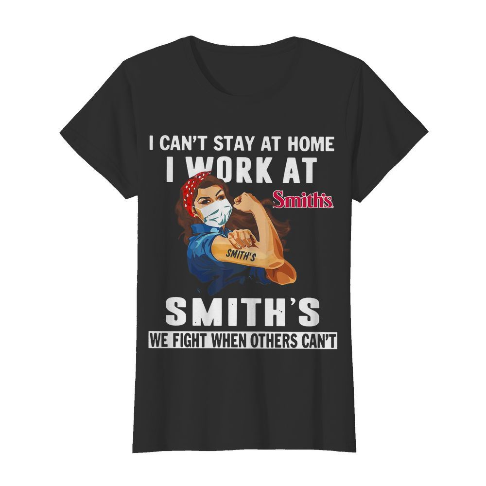 Strong Woman Face Mask I Can’t Stay At Home I Work At Smith’s We Fight When Others Can’t  Classic Women's T-shirt