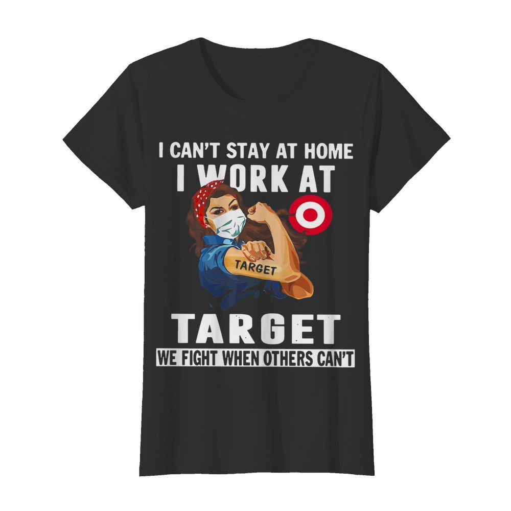 Strong Woman Face Mask I Can’t Stay At Home I Work At Target We Fight When Others Can’t  Classic Women's T-shirt