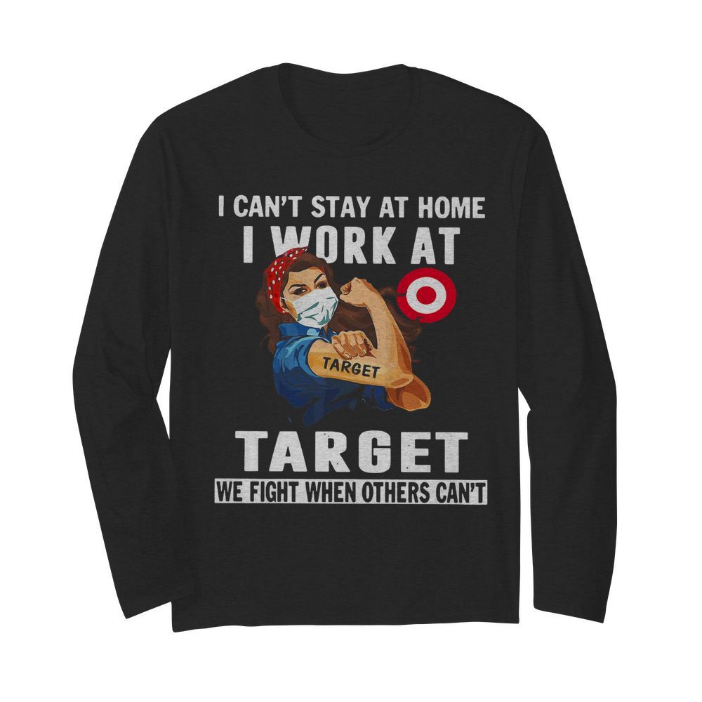 Strong Woman Face Mask I Can’t Stay At Home I Work At Target We Fight When Others Can’t  Long Sleeved T-shirt 