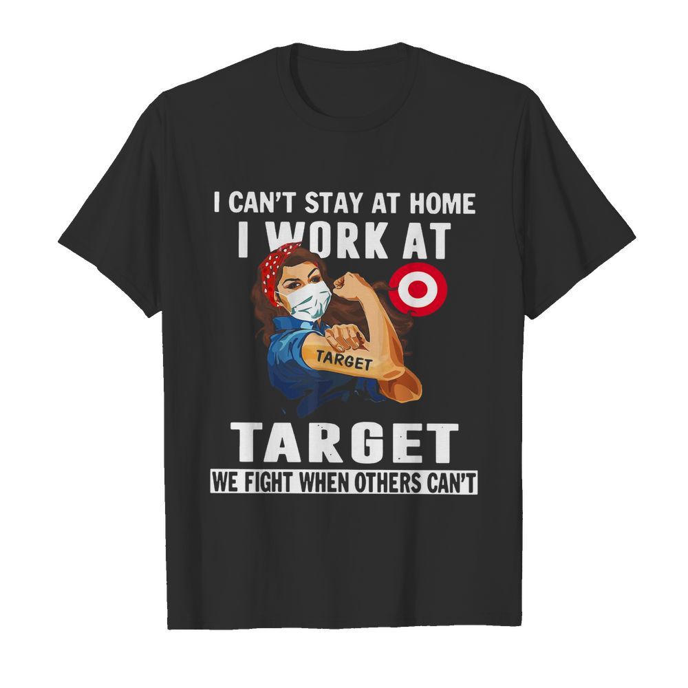 Strong Woman Face Mask I Can’t Stay At Home I Work At Target We Fight When Others Can’t  Classic Men's T-shirt