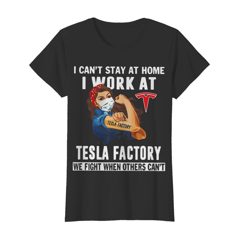 Strong Woman Face Mask I Can’t Stay At Home I Work At Tesla Factory We Fight When Others Can’t  Classic Women's T-shirt