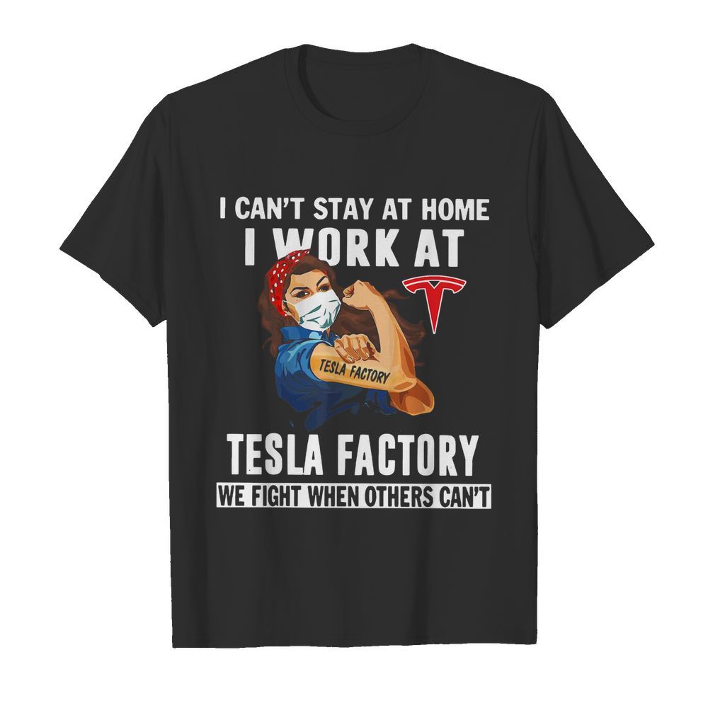 Strong Woman Face Mask I Can’t Stay At Home I Work At Tesla Factory We Fight When Others Can’t  Classic Men's T-shirt