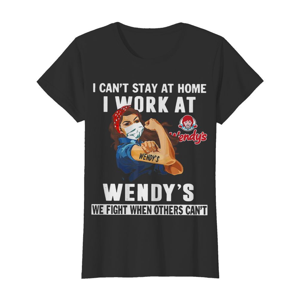 Strong Woman Face Mask I Can’t Stay At Home I Work At Wendy’s We Fight When Others Can’t  Classic Women's T-shirt