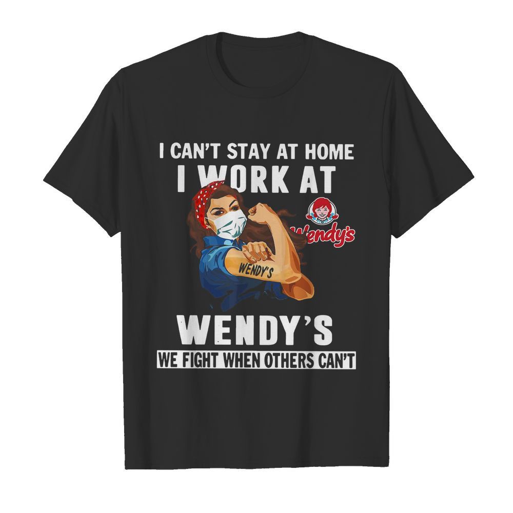 Strong Woman Face Mask I Can’t Stay At Home I Work At Wendy’s We Fight When Others Can’t shirt