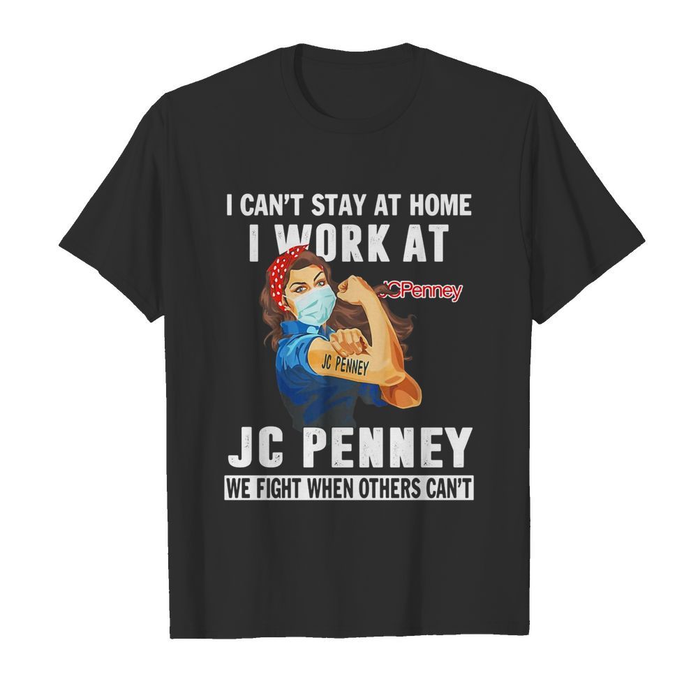 Strong woman i can’t stay at home i work at jc penney we fight when others can’t anymore mask covid-19 shirt