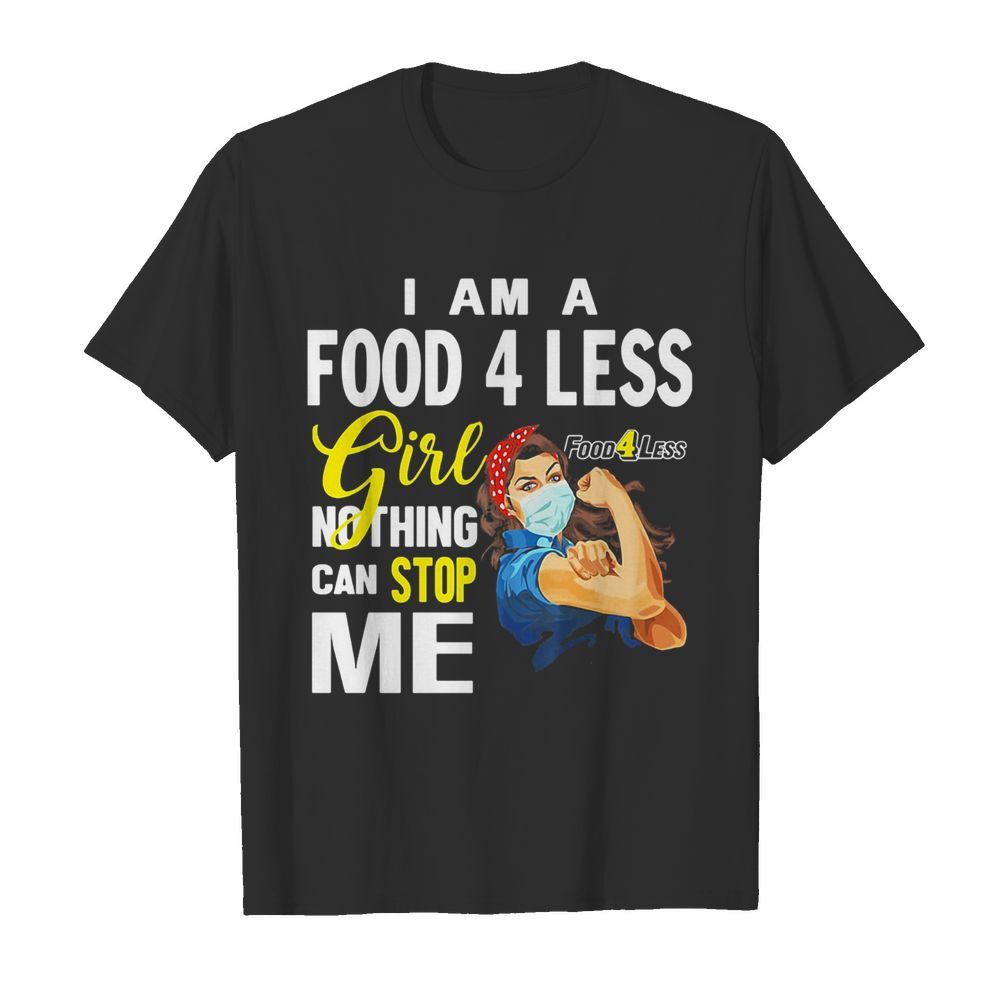 Strong woman mask I am a food 4 less girl nothing can stop me shirt