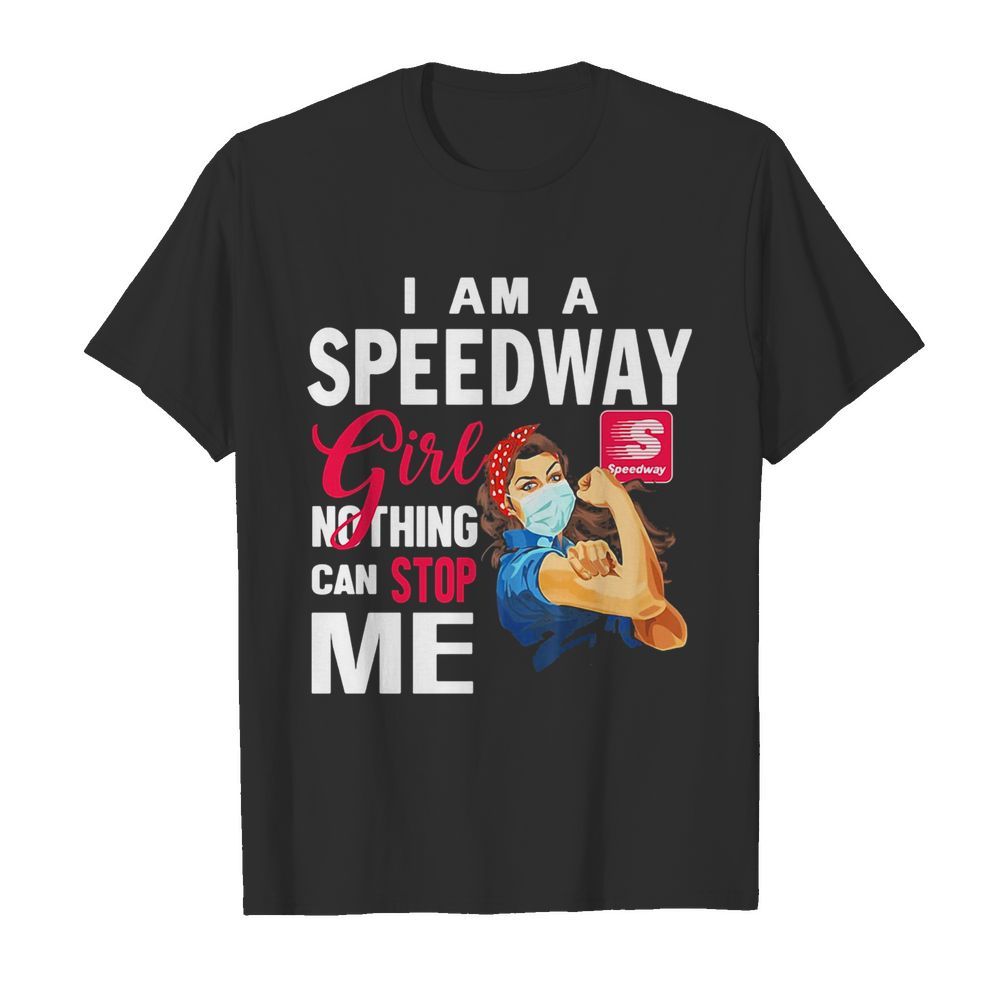 Strong woman mask I am a speedway girl nothing can stop me shirt