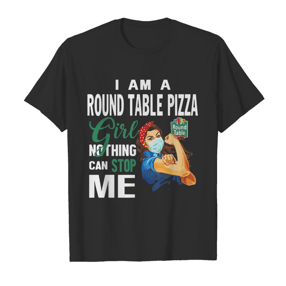 Strong woman mask i am a round table pizza girl nothing can stop me shirt