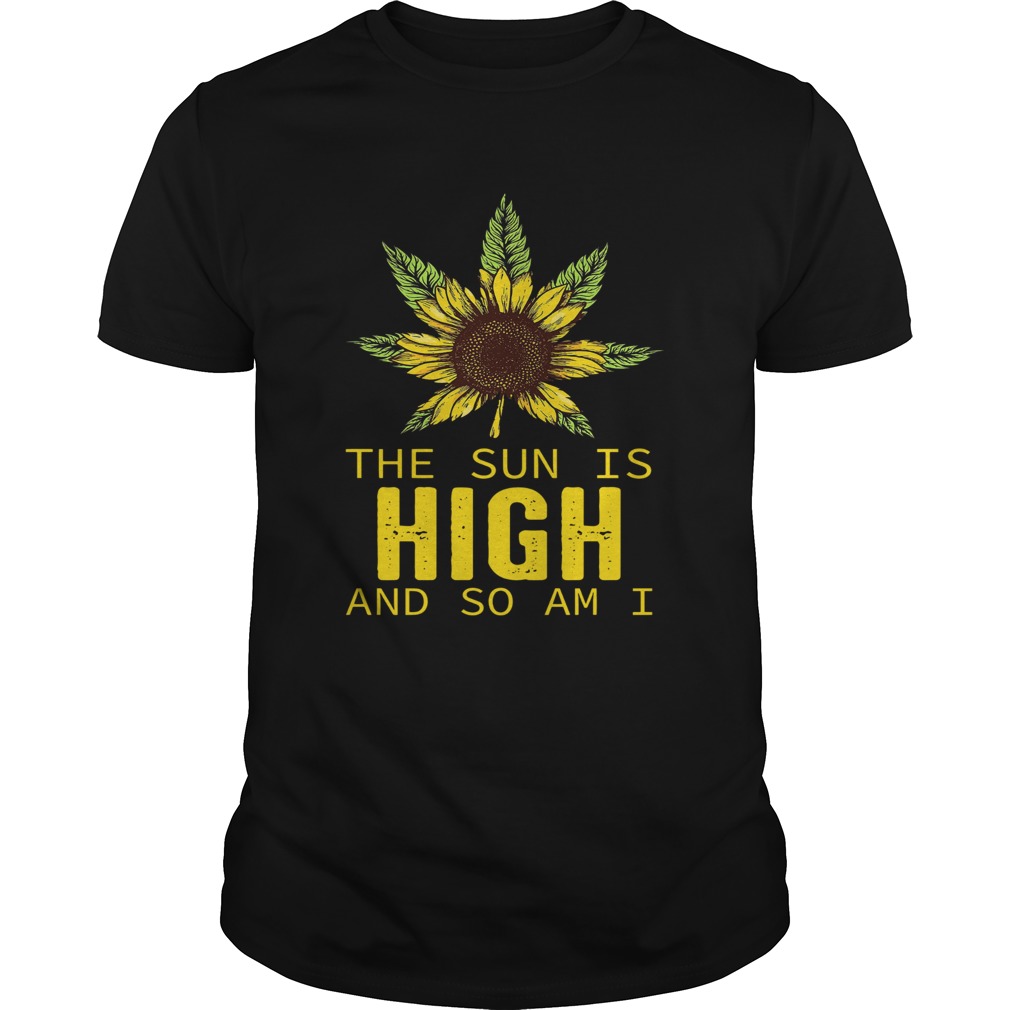 Sunflower the sun is high and so am I shirt