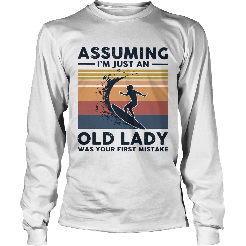 Surf Assuming Im Just An Old Lady Was Your First Mistake Vintage  Long Sleeve