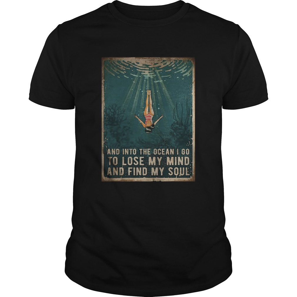 Swimming And Into The Ocean I Go To Lose My Mind And Find My Soul shirt