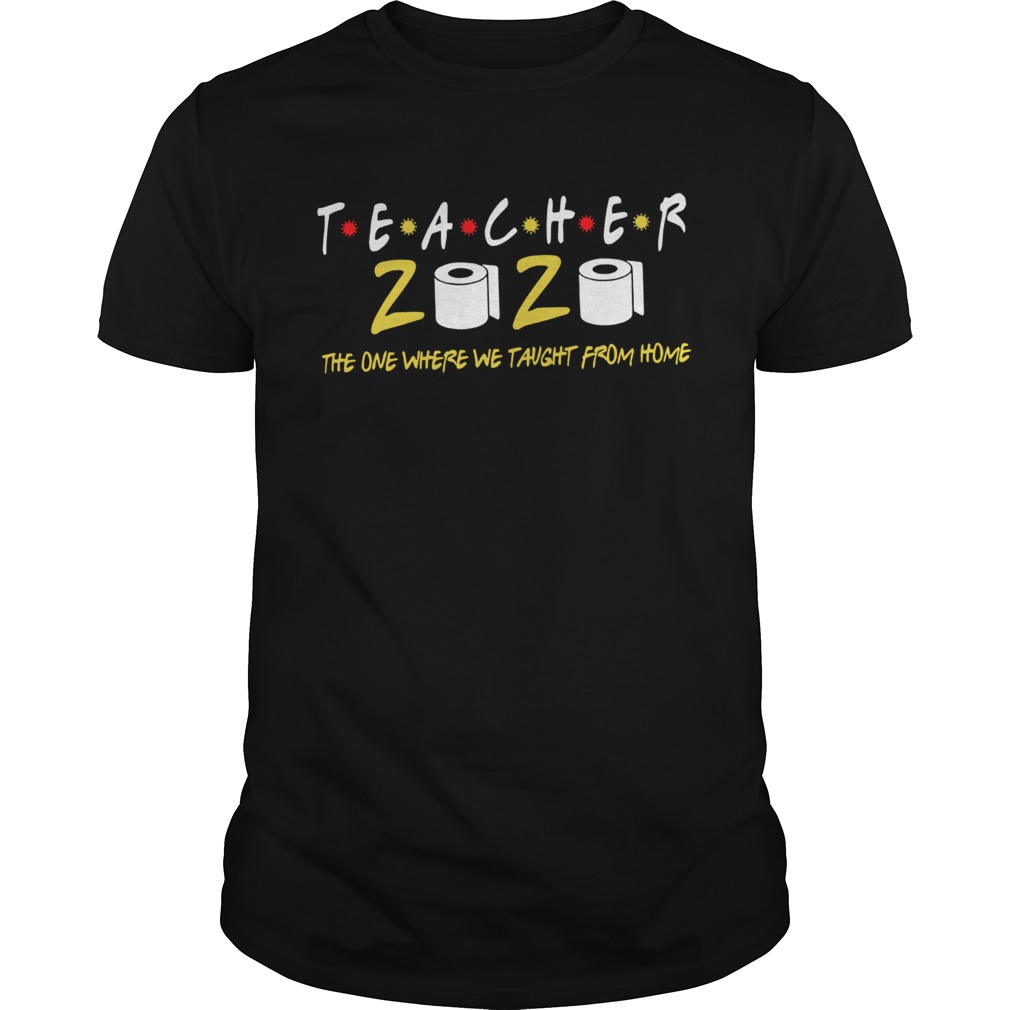 Teacher 2020 The One Where We Taught From Home shirt