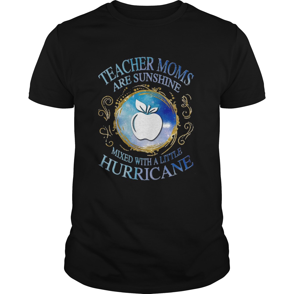 Teacher moms are sunshine mixed with a little hurricane apple shirt