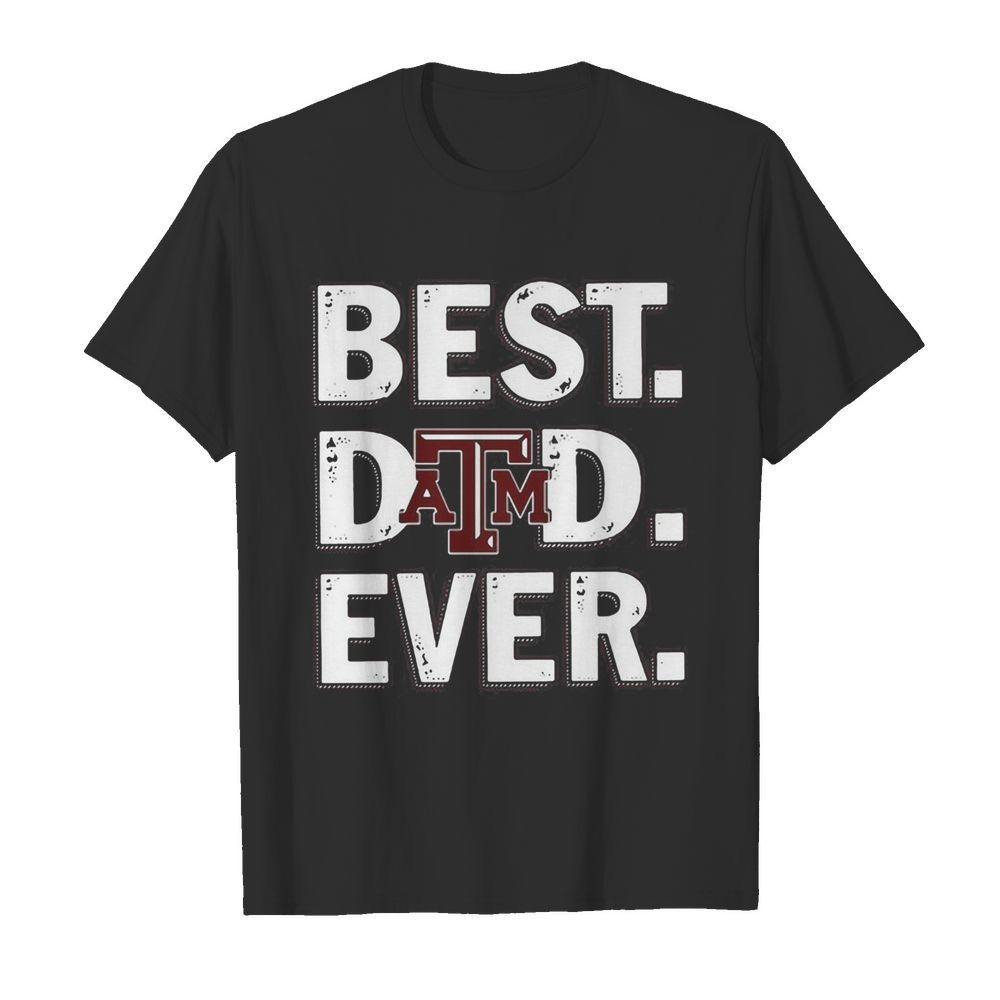 Texas A&M university best dad ever happy father’s day shirt